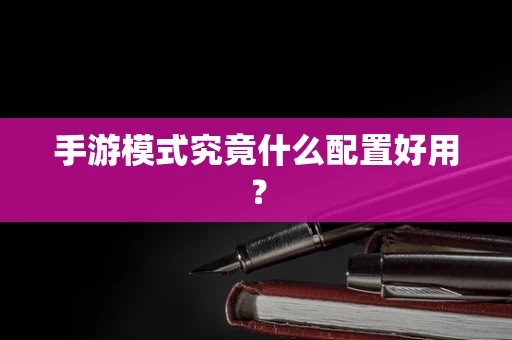 手游模式究竟什么配置好用？