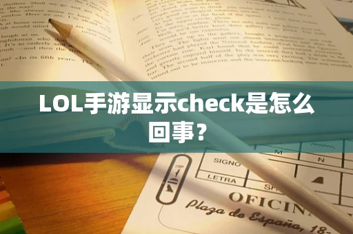 LOL手游显示check是怎么回事？