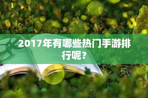 2017年有哪些热门手游排行呢？